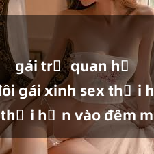 gái trẻ quan hệ Cặp đôi gái xinh sex thổi hồn vào đêm muộn