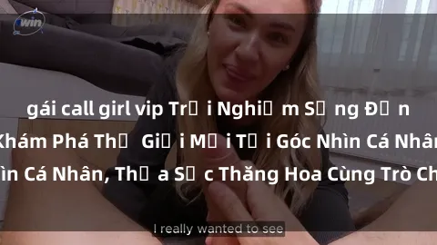 gái call girl vip Trải Nghiệm Sống Động Với Sex Online: Khám Phá Thế Giới Mới Tại Góc Nhìn Cá Nhân, Thỏa Sức Thăng Hoa Cùng Trò Chơi Đam Mê!