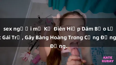 sex người mỹ Kẻ Điên Hiếp Dâm Bạo Lực Gái Trẻ, Gây Bàng Hoàng Trong Cộng Đồng.