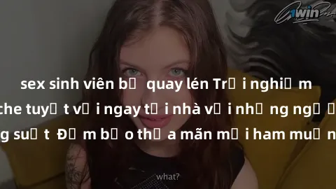 sex sinh viên bị quay lén Trải nghiệm sex online không che tuyệt vời ngay tại nhà với những người lạ trong suốt  Đảm bảo thỏa mãn mọi ham muốn của bạn chỉ với một cú click!