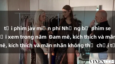 tải phim jav miễn phí Những bộ phim sex jav đỉnh cao phải xem trong năm  Đam mê, kích thích và mãn nhãn không thể chối từ!
