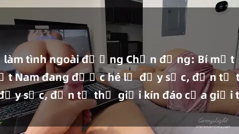 làm tình ngoài đường Chấn động: Bí mật về sex nữ sinh Việt Nam đang được hé lộ đầy sốc, đến từ thế giới kín đáo của giới trẻ.