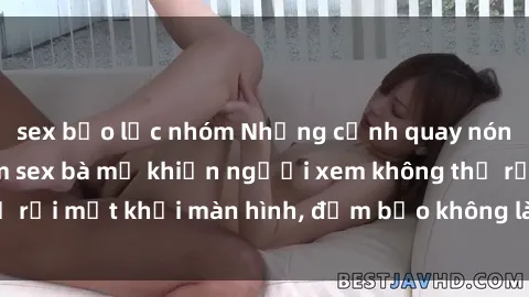 sex bạo lực nhóm Những cảnh quay nóng bỏng trong phim sex bà mẹ khiến người xem không thể rời mắt khỏi màn hình, đảm bảo không làm bạn thất vọng!