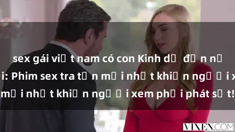 sex gái việt nam có con Kinh dị đến nỗi không thể tin nổi: Phim sex tra tấn mới nhất khiến người xem phải phát sốt!