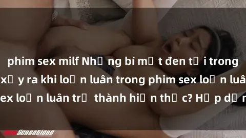 phim sex milf Những bí mật đen tối trong gia đình: Điều gì xảy ra khi loạn luân trong phim sex loạn luân trở thành hiện thực? Hấp dẫn và gây sốc!