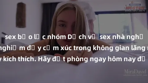 sex bạo lực nhóm Dịch vụ sex nhà nghỉ đẳng cấp: Trải nghiệm đầy cảm xúc trong không gian lãng mạn, đầy kích thích. Hãy đặt phòng ngay hôm nay để thỏa mãn khát khao của bạn!
