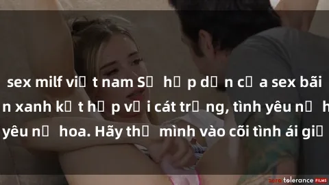 sex milf việt nam Sự hấp dẫn của sex bãi biển: Khi sóng biển xanh kết hợp với cát trắng, tình yêu nở hoa. Hãy thả mình vào cõi tình ái giữa sóng biển!
