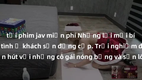 tải phim jav miễn phí Những lời mời bí mật: Gái Việt làm tình ở khách sạn đẳng cấp. Trải nghiệm độc đáo và cuốn hút với những cô gái nóng bỏng và sẵn lòng thỏa mãn mọi nhu cầu của bạn.