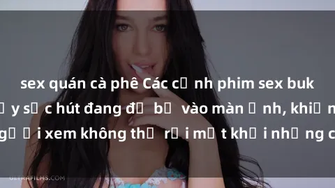 sex quán cà phê Các cảnh phim sex bukkake hấp dẫn và đầy sức hút đang đổ bộ vào màn ảnh, khiến người xem không thể rời mắt khỏi những cảnh quay đầy kích thích.