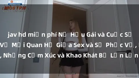 jav hd miễn phí Nữ Hầu Gái và Cuộc Sống Của Họ: Bí Mật Về Mối Quan Hệ Giữa Sex và Sự Phục Vụ, Những Cảm Xúc và Khao Khát Bị Lẫn Lộn Trong Lĩnh Vực Này.