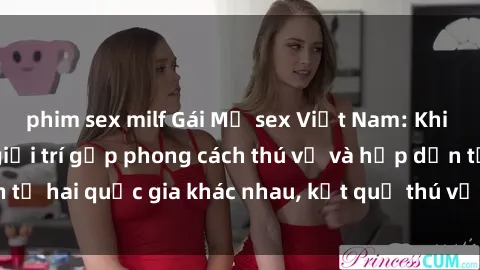 phim sex milf Gái Mỹ sex Việt Nam: Khi nền công nghiệp giải trí gặp phong cách thú vị và hấp dẫn từ hai quốc gia khác nhau, kết quả thú vị không thể bỏ qua.