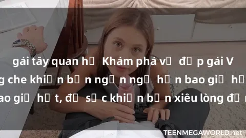 gái tây quan hệ Khám phá vẻ đẹp gái Việt Nam nude không che khiến bạn ngẩn ngơ hơn bao giờ hết, đủ sức khiến bạn xiêu lòng đến ngất ngây