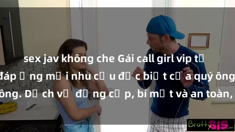 sex jav không che Gái call girl vip tư vấn chuyên nghiệp, đáp ứng mọi nhu cầu đặc biệt của quý ông. Dịch vụ đẳng cấp, bí mật và an toàn, hãy tìm hiểu ngay!