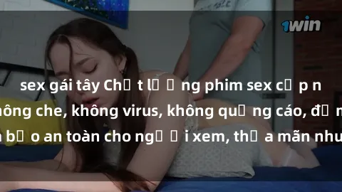 sex gái tây Chất lượng phim sex cập nhật mới nhất, không che, không virus, không quảng cáo, đảm bảo an toàn cho người xem, thỏa mãn nhu cầu tình dục của bạn.