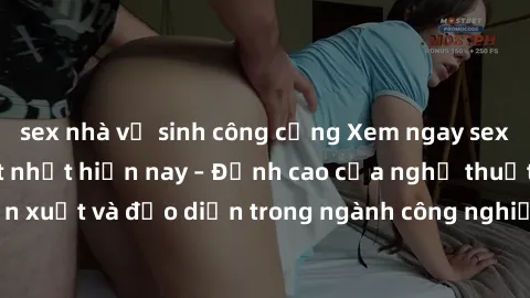 sex nhà vệ sinh công cộng Xem ngay sex video Việt Nam hot nhất hiện nay – Đỉnh cao của nghệ thuật diễn xuất và đạo diễn trong ngành công nghiệp phim người lớn tại đây!