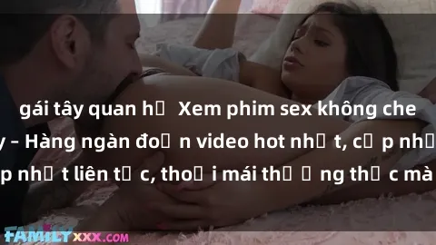 gái tây quan hệ Xem phim sex không che miễn phí tại đây – Hàng ngàn đoạn video hot nhất, cập nhật liên tục, thoải mái thưởng thức mà không tốn kém.