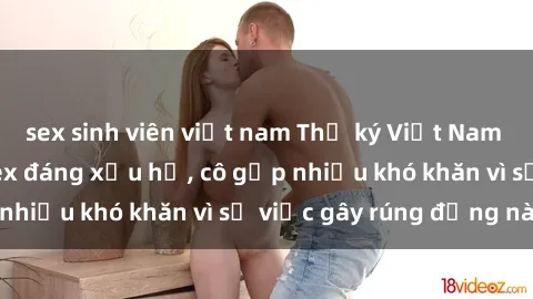 sex sinh viên việt nam Thư ký Việt Nam bị phát tán clip sex đáng xấu hổ, cô gặp nhiều khó khăn vì sự việc gây rúng động này.