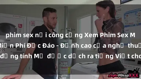 phim sex nơi công cộng Xem Phim Sex Mỹ Vietsub Online Miễn Phí Độc Đáo - Đỉnh cao của nghệ thuật đồng tính Mỹ được dịch ra tiếng Việt cho người xem hiểu rõ hơn.