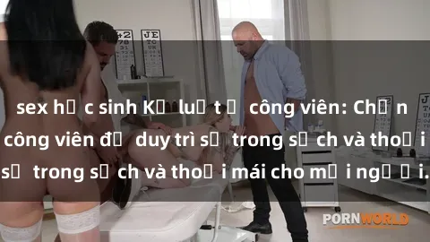 sex học sinh Kỷ luật ở công viên: Chấn chỉnh hành vi sex công viên để duy trì sự trong sạch và thoải mái cho mọi người.