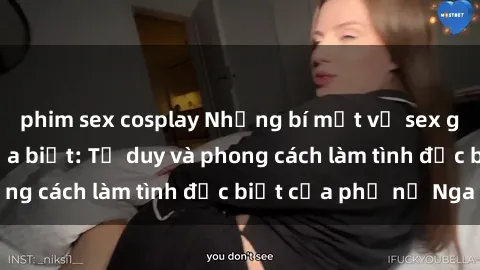 phim sex cosplay Những bí mật về sex gái Nga mà bạn chưa biết: Tư duy và phong cách làm tình đặc biệt của phụ nữ Nga