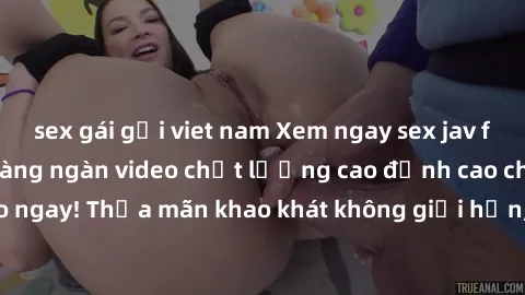 sex gái gọi viet nam Xem ngay sex jav full HD miễn phí - Hàng ngàn video chất lượng cao đỉnh cao chỉ cần click vào ngay! Thỏa mãn khao khát không giới hạn, đón chờ những trải nghiệm mới lạ!