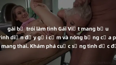 gái bị trói làm tình Gái Việt mang bầu và làm tình: Màn trình diễn đầy gợi cảm và nóng bỏng của phụ nữ mang thai. Khám phá cuộc sống tình dục đầy hấp dẫn và mới lạ của họ!