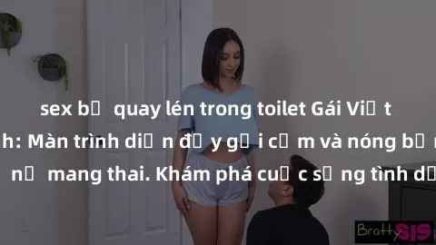 sex bị quay lén trong toilet Gái Việt mang bầu và làm tình: Màn trình diễn đầy gợi cảm và nóng bỏng của phụ nữ mang thai. Khám phá cuộc sống tình dục đầy hấp dẫn và mới lạ của họ!