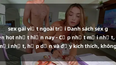 sex gái việt ngoài trời Danh sách sex gái Việt Nam sinh viên hot nhất hiện nay - Cập nhật mới nhất, hấp dẫn và đầy kích thích, không thể bỏ qua!