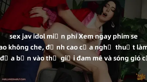 sex jav idol miễn phí Xem ngay phim sex HD chất lượng cao không che, đỉnh cao của nghệ thuật làm tình, đưa bạn vào thế giới đam mê và sóng gió của tình yêu không giới hạn.