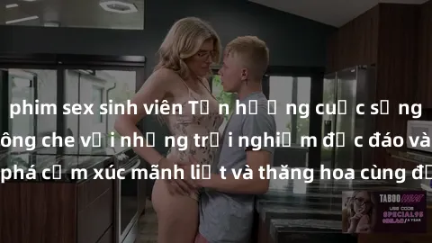 phim sex sinh viên Tận hưởng cuộc sống tình dục online không che với những trải nghiệm độc đáo và mới lạ. Khám phá cảm xúc mãnh liệt và thăng hoa cùng đối tác tại các trang web chuyên nghiệp.