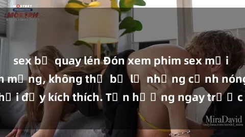 sex bị quay lén Đón xem phim sex mới nhất đang hot trên mạng, không thể bỏ lỡ những cảnh nóng hổi đầy kích thích. Tận hưởng ngay trước khi bị xoá chóng mặt!