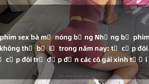 phim sex bà mẹ nóng bỏng Những bộ phim sex JAV hot nhất không thể bỏ lỡ trong năm nay: từ cặp đôi trẻ đẹp đến các cô gái xinh tươi đầy sức hút.