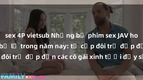 sex 4P vietsub Những bộ phim sex JAV hot nhất không thể bỏ lỡ trong năm nay: từ cặp đôi trẻ đẹp đến các cô gái xinh tươi đầy sức hút.