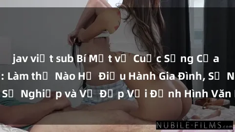 jav việt sub Bí Mật về Cuộc Sống Của Các MILF Việt Nam: Làm thế Nào Họ Điều Hành Gia Đình, Sự Nghiệp và Vẻ Đẹp Với Định Hình Văn Hóa Đương Đại