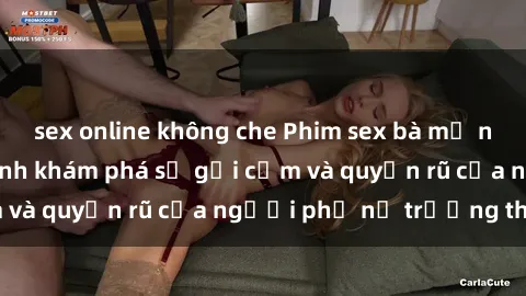 sex online không che Phim sex bà mẹ nóng bỏng: Hành trình khám phá sự gợi cảm và quyến rũ của người phụ nữ trưởng thành.