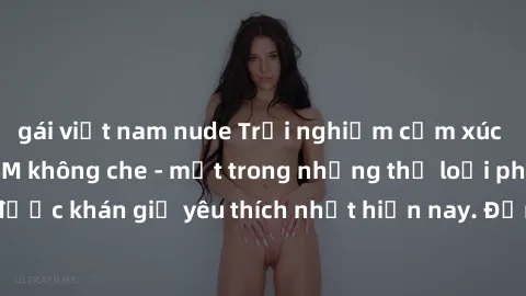 gái việt nam nude Trải nghiệm cảm xúc thăng hoa với jav SM không che - một trong những thể loại phim người lớn được khán giả yêu thích nhất hiện nay. Đảm bảo đem lại sự hấp dẫn, kích thích tối đa cho 