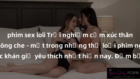 phim sex loli Trải nghiệm cảm xúc thăng hoa với jav SM không che - một trong những thể loại phim người lớn được khán giả yêu thích nhất hiện nay. Đảm bảo đem lại sự hấp dẫn, kích thích tối đa cho ngườ