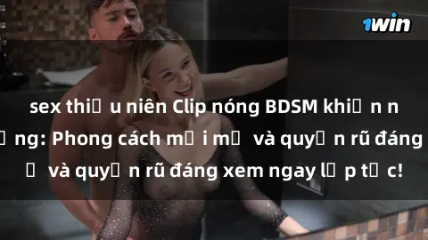sex thiếu niên Clip nóng BDSM khiến người xem phát cuồng: Phong cách mới mẻ và quyến rũ đáng xem ngay lập tức!