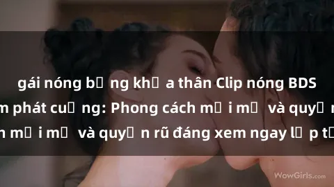 gái nóng bỏng khỏa thân Clip nóng BDSM khiến người xem phát cuồng: Phong cách mới mẻ và quyến rũ đáng xem ngay lập tức!