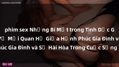 phim sex Những Bí Mật trong Tình Dục Gia Đình: Tìm Hiểu Về Mối Quan Hệ Giữa Hạnh Phúc Gia Đình và Sự Hài Hòa Trong Cuộc Sống Tình Dục