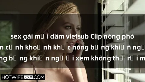 sex gái mại dâm vietsub Clip nóng phòng tắm gây sốt: Cận cảnh khoảnh khắc nóng bỏng khiến người xem không thể rời mắt
