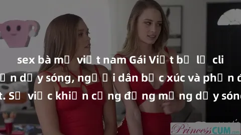 sex bà mẹ việt nam Gái Việt bị lộ clip sex khiến dư luận dậy sóng, người dân bức xúc và phản đối gay gắt. Sự việc khiến cộng đồng mạng dậy sóng và yêu cầu xử lý nghiêm ngặt.