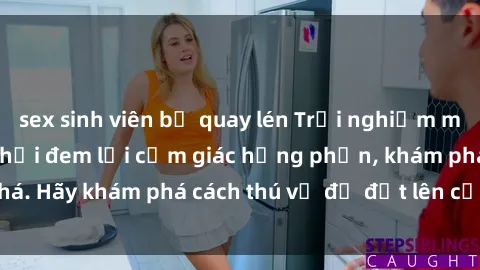 sex sinh viên bị quay lén Trải nghiệm mới lạ: Sex trong xe hơi đem lại cảm giác hưng phấn, khám phá. Hãy khám phá cách thú vị để đốt lên cảm xúc trong cuộc tình!