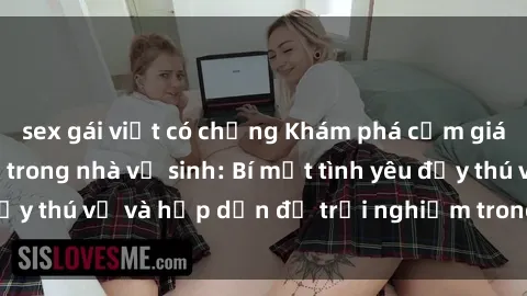 sex gái việt có chồng Khám phá cảm giác mới mẻ với sex trong nhà vệ sinh: Bí mật tình yêu đầy thú vị và hấp dẫn để trải nghiệm trong đêm hôm nay!