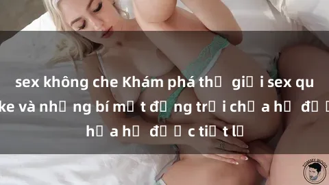 sex không che Khám phá thế giới sex quán karaoke và những bí mật động trời chưa hề được tiết lộ