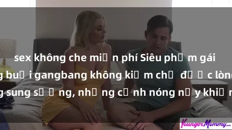 sex không che miễn phí Siêu phẩm gái Việt tham gia trong buổi gangbang không kiềm chế được lòng sung sướng, những cảnh nóng nảy khiến ai cũng phải mãn nhãn