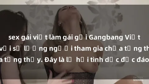 sex gái việt làm gái gọi Gangbang Việt Nam: Kỷ lục mới với số lượng người tham gia chưa từng thấy. Đây là lễ hội tình dục độc đáo và gây sốc.