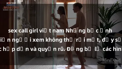 sex call girl việt nam Những bức ảnh sexy tá gợi cảm khiến người xem không thể rời mắt, đầy sức hấp dẫn và quyến rũ. Đừng bỏ lỡ các hình ảnh nóng bỏng này!