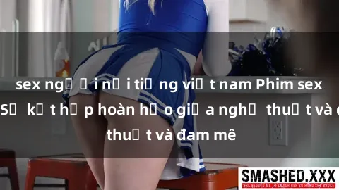 sex người nổi tiếng việt nam Phim sex Pháp - Sự kết hợp hoàn hảo giữa nghệ thuật và đam mê