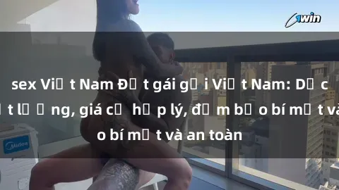 sex Việt Nam Đặt gái gọi Việt Nam: Dịch vụ chất lượng, giá cả hợp lý, đảm bảo bí mật và an toàn
